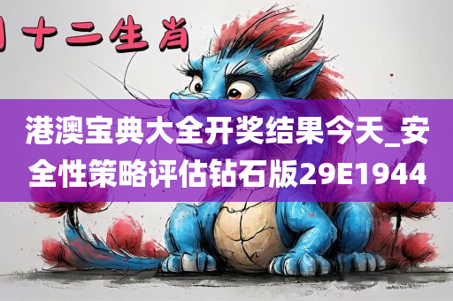 港澳宝典大全开奖结果今天_安全性策略评估钻石版29E1944