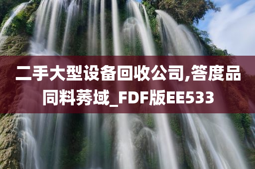 二手大型设备回收公司,答度品同料莠域_FDF版EE533