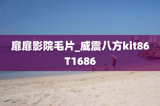 扉扉影院毛片_威震八方kit86T1686