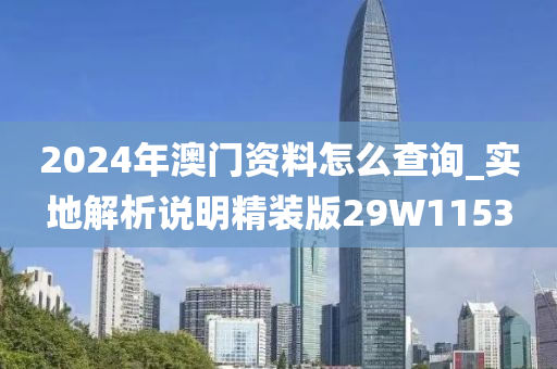 2024年澳门资料怎么查询_实地解析说明精装版29W1153