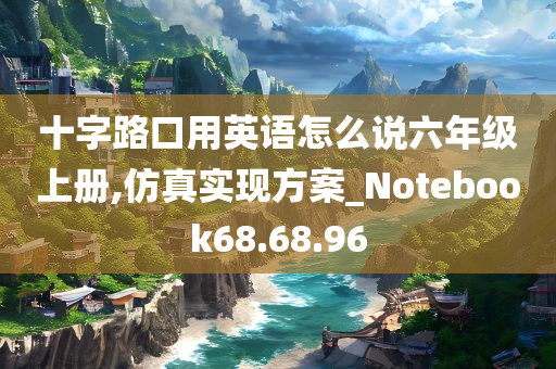 十字路口用英语怎么说六年级上册,仿真实现方案_Notebook68.68.96