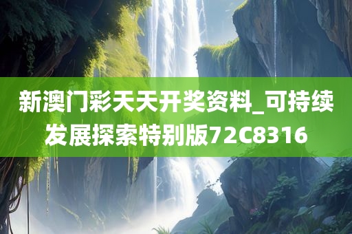 新澳门彩天天开奖资料_可持续发展探索特别版72C8316