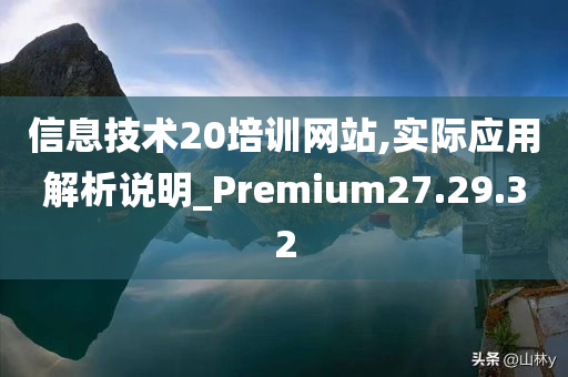 信息技术20培训网站,实际应用解析说明_Premium27.29.32