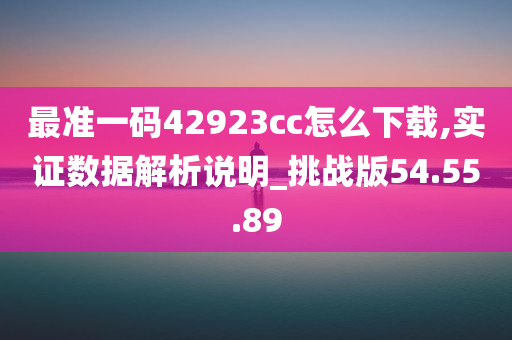 最准一码42923cc怎么下载,实证数据解析说明_挑战版54.55.89