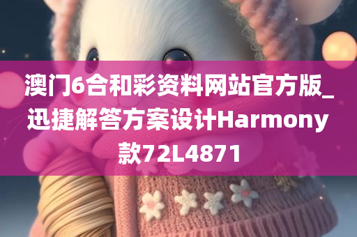 澳门6合和彩资料网站官方版_迅捷解答方案设计Harmony款72L4871