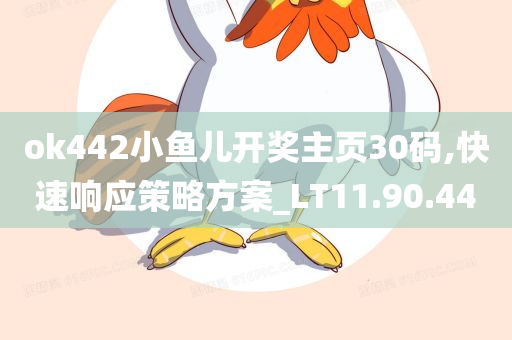 ok442小鱼儿开奖主页30码,快速响应策略方案_LT11.90.44