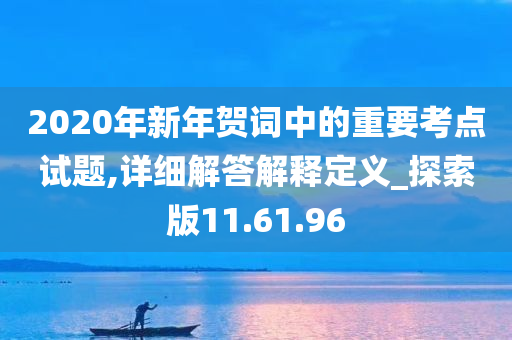 2020年新年贺词中的重要考点试题,详细解答解释定义_探索版11.61.96