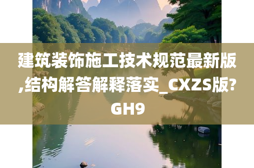 建筑装饰施工技术规范最新版,结构解答解释落实_CXZS版?GH9