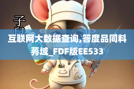 互联网大数据查询,答度品同料莠域_FDF版EE533