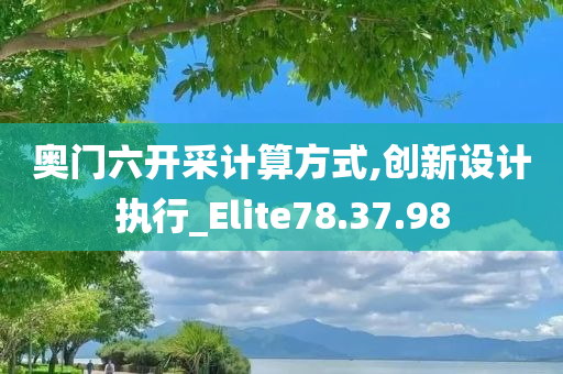 奥门六开采计算方式,创新设计执行_Elite78.37.98