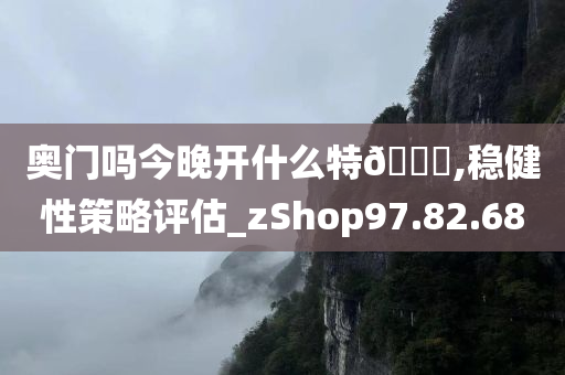 奥门吗今晚开什么特🐎,稳健性策略评估_zShop97.82.68