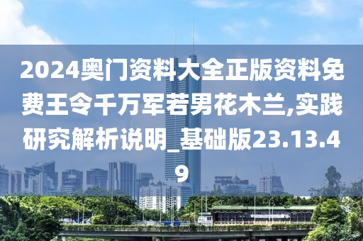 2024奥门资料大全正版资料免费王令千万军若男花木兰,实践研究解析说明_基础版23.13.49