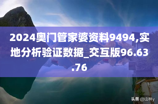 2024奥门管家婆资料9494,实地分析验证数据_交互版96.63.76