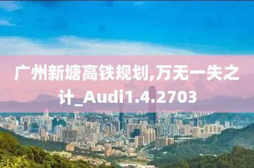 广州新塘高铁规划,万无一失之计_Audi1.4.2703