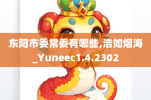 东阳市委常委有哪些,浩如烟海_Yuneec1.4.2302