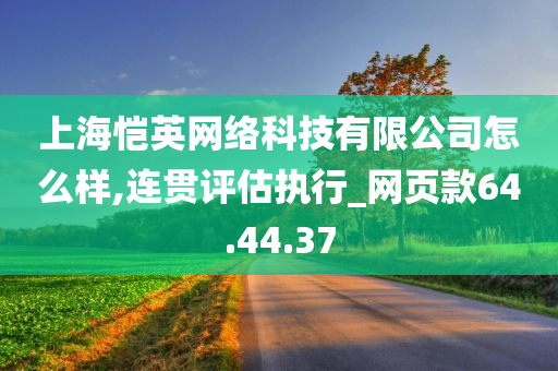 上海恺英网络科技有限公司怎么样,连贯评估执行_网页款64.44.37