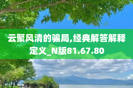 云聚风清的骗局,经典解答解释定义_N版81.67.80