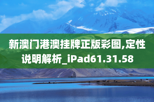 新澳门港澳挂牌正版彩图,定性说明解析_iPad61.31.58