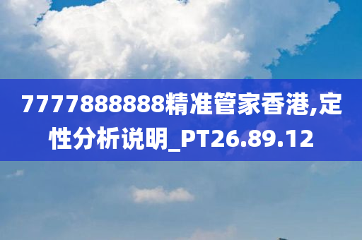 7777888888精准管家香港,定性分析说明_PT26.89.12