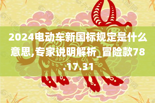 2024电动车新国标规定是什么意思,专家说明解析_冒险款78.17.31