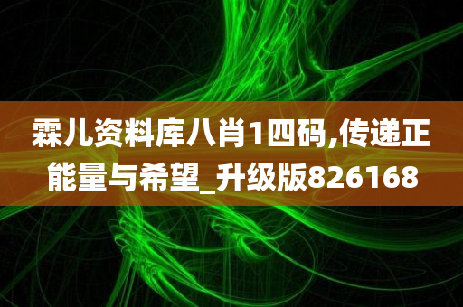 霖儿资料库八肖1四码,传递正能量与希望_升级版826168