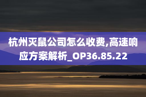 杭州灭鼠公司怎么收费,高速响应方案解析_OP36.85.22