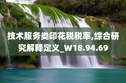 技术服务类印花税税率,综合研究解释定义_W18.94.69