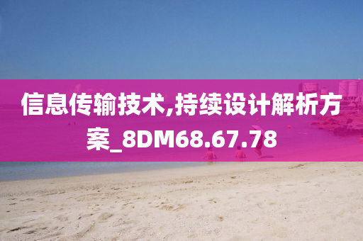 信息传输技术,持续设计解析方案_8DM68.67.78