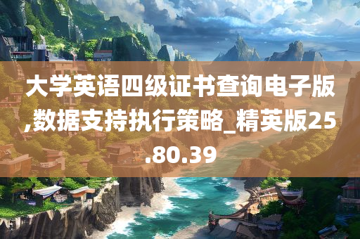 大学英语四级证书查询电子版,数据支持执行策略_精英版25.80.39