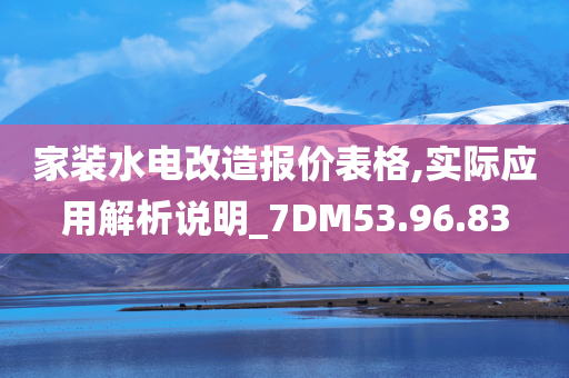 家装水电改造报价表格,实际应用解析说明_7DM53.96.83