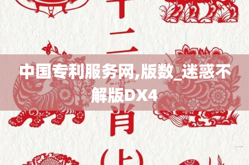 中国专利服务网,版数_迷惑不解版DX4