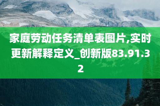 家庭劳动任务清单表图片,实时更新解释定义_创新版83.91.32