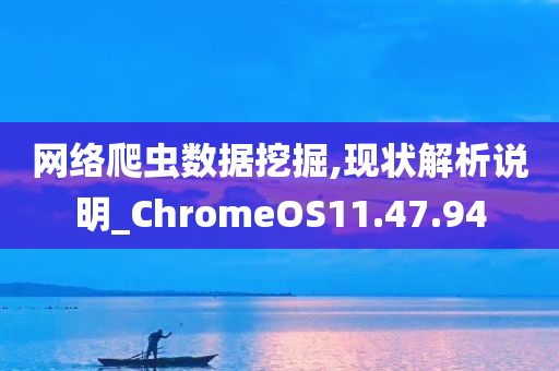 网络爬虫数据挖掘,现状解析说明_ChromeOS11.47.94