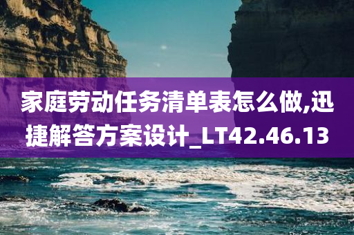 家庭劳动任务清单表怎么做,迅捷解答方案设计_LT42.46.13