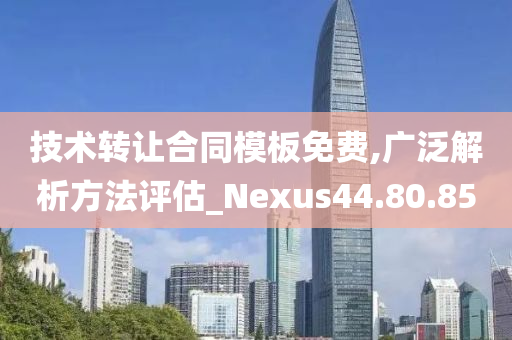 技术转让合同模板免费,广泛解析方法评估_Nexus44.80.85