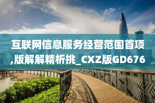 互联网信息服务经营范围首项,版解解精析挑_CXZ版GD676