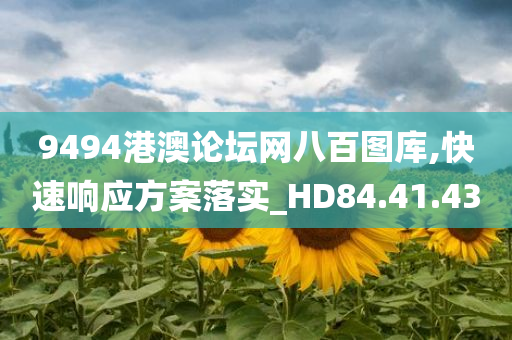 9494港澳论坛网八百图库,快速响应方案落实_HD84.41.43