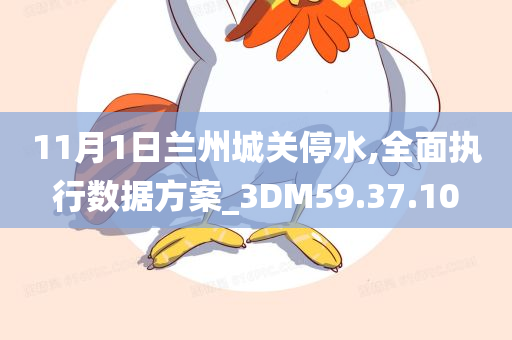 11月1日兰州城关停水,全面执行数据方案_3DM59.37.10