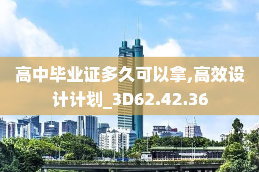 高中毕业证多久可以拿,高效设计计划_3D62.42.36