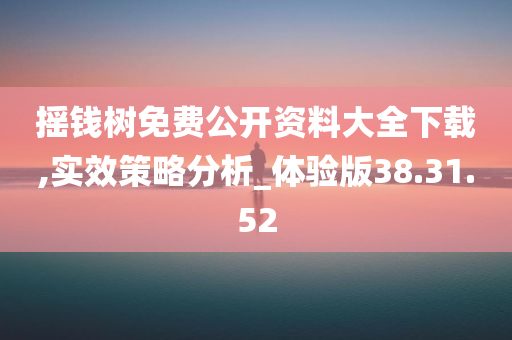 摇钱树免费公开资料大全下载,实效策略分析_体验版38.31.52