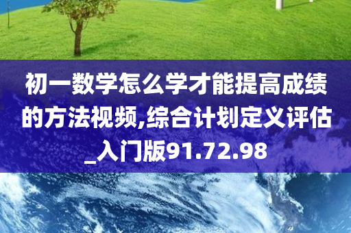 初一数学怎么学才能提高成绩的方法视频,综合计划定义评估_入门版91.72.98