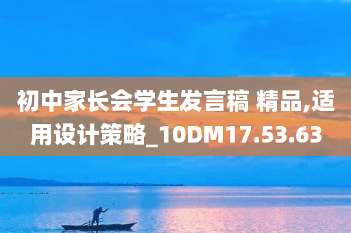 初中家长会学生发言稿 精品,适用设计策略_10DM17.53.63