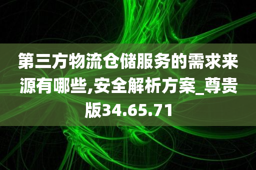 第三方物流仓储服务的需求来源有哪些,安全解析方案_尊贵版34.65.71