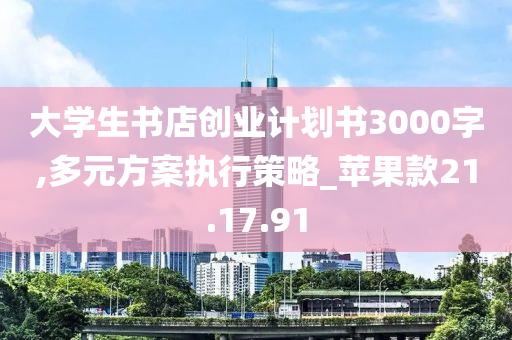 大学生书店创业计划书3000字,多元方案执行策略_苹果款21.17.91