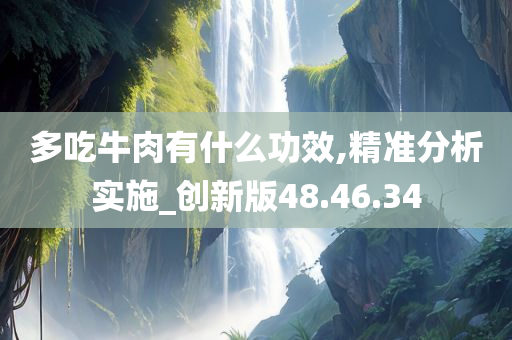 多吃牛肉有什么功效,精准分析实施_创新版48.46.34