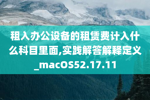 租入办公设备的租赁费计入什么科目里面,实践解答解释定义_macOS52.17.11