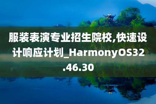 服装表演专业招生院校,快速设计响应计划_HarmonyOS32.46.30