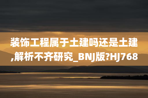 装饰工程属于土建吗还是土建,解析不齐研究_BNJ版?HJ768