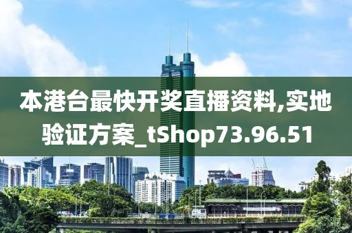 本港台最快开奖直播资料,实地验证方案_tShop73.96.51