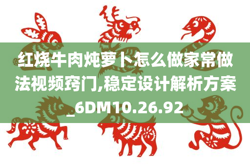 红烧牛肉炖萝卜怎么做家常做法视频窍门,稳定设计解析方案_6DM10.26.92